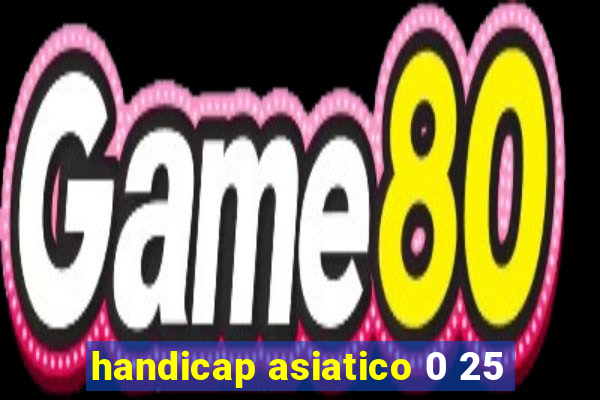 handicap asiatico 0 25